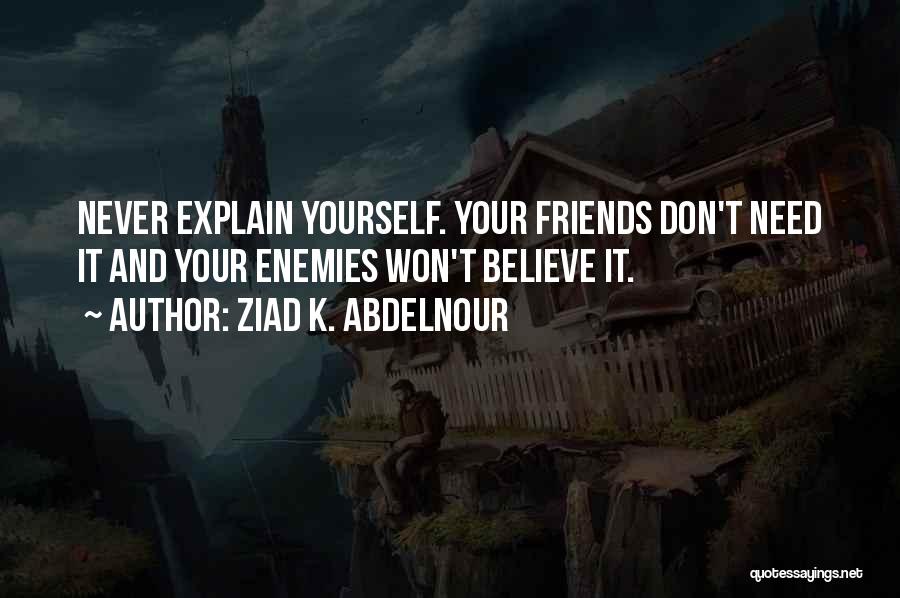 Don Explain Yourself Quotes By Ziad K. Abdelnour