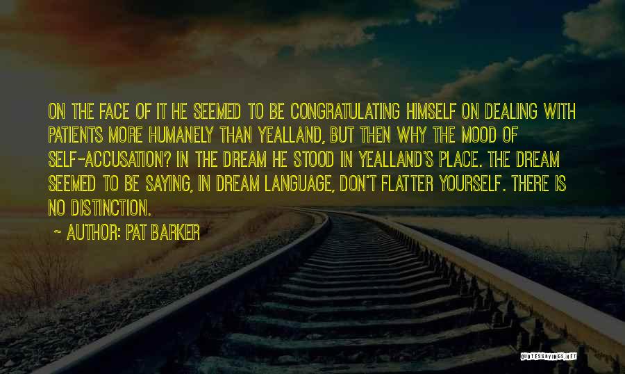 Don Flatter Yourself Quotes By Pat Barker