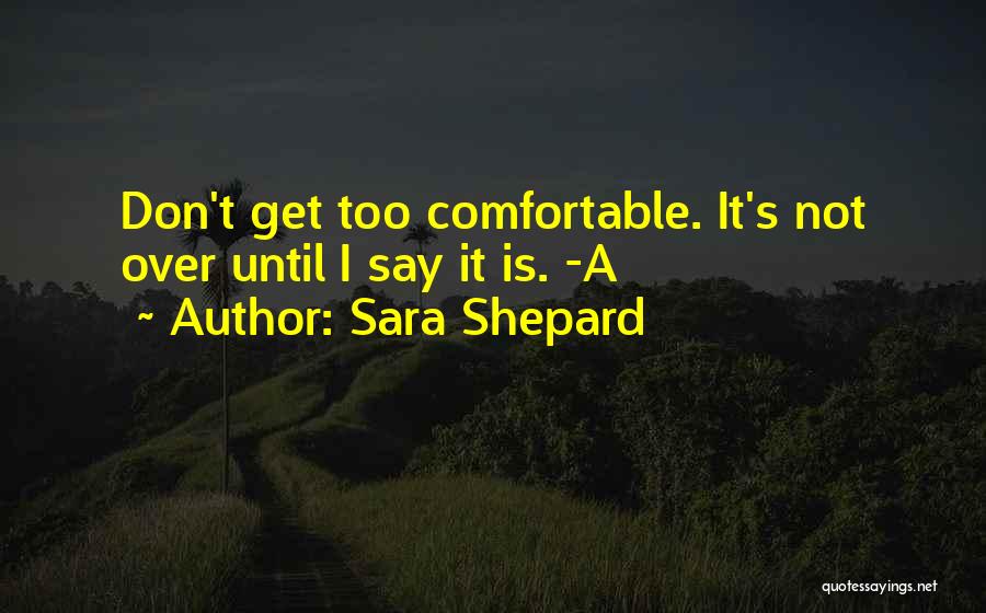 Don Get Too Comfortable Quotes By Sara Shepard