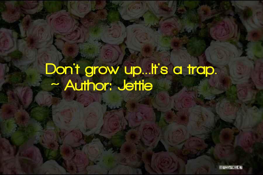 Don Grow Up It A Trap Quotes By Jettie