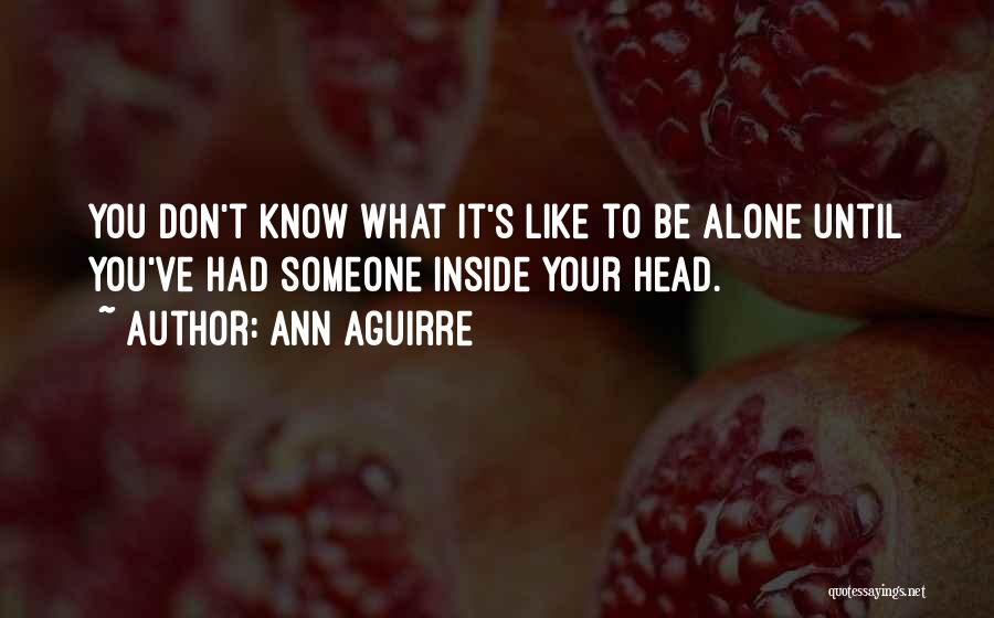 Don Know What You Have Until It Gone Quotes By Ann Aguirre