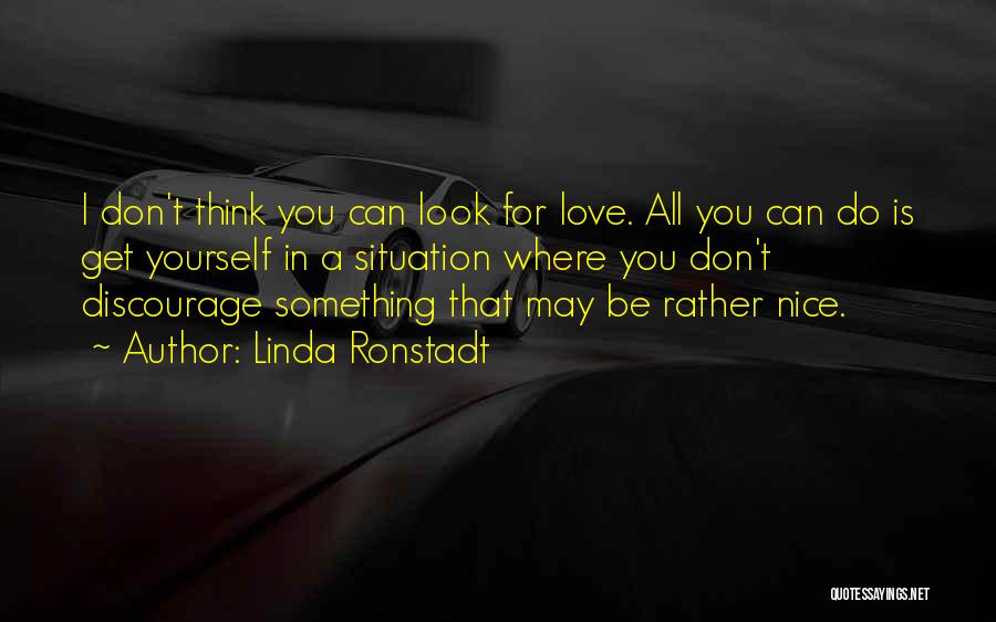 Don Look For Love Quotes By Linda Ronstadt