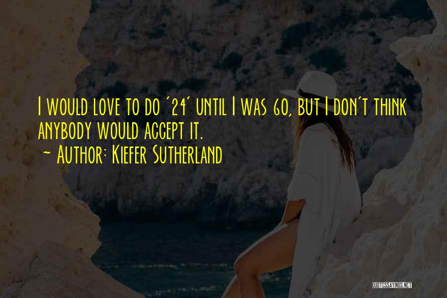 Don Love Anybody Quotes By Kiefer Sutherland