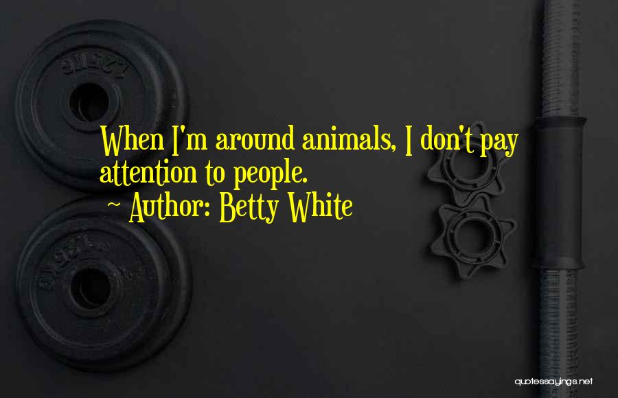 Don Pay Attention Quotes By Betty White