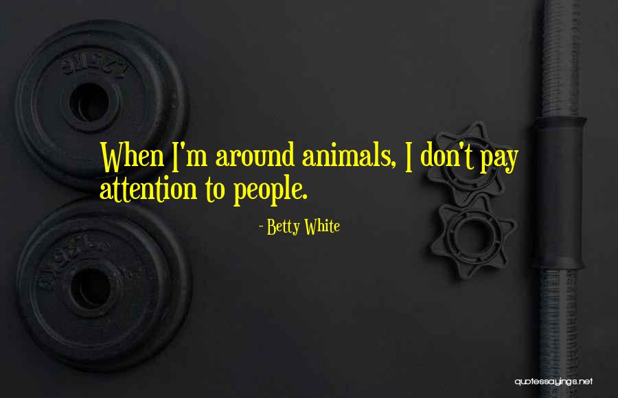 Don Pay Attention Quotes By Betty White