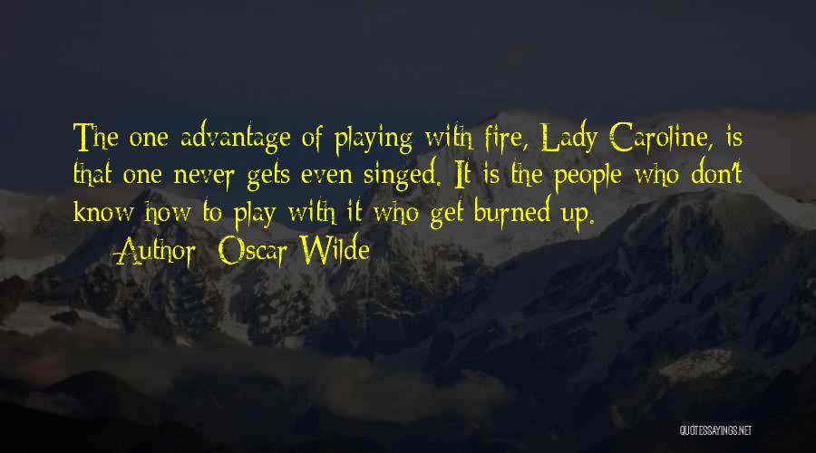 Don Play With Fire Quotes By Oscar Wilde