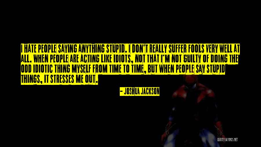 Don Say Anything Quotes By Joshua Jackson Don Say Anything Quotes By Joshua Jackson