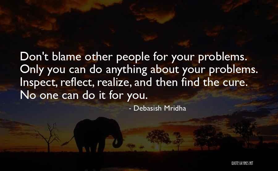 Don T Blame Others Quotes By Debasish Mridha Don T Blame Others Quotes By Debasish Mridha