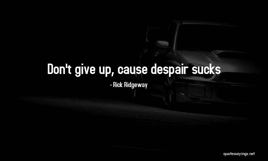 Don T Despair Quotes By Rick Ridgeway Don T Despair Quotes By Rick Ridgeway