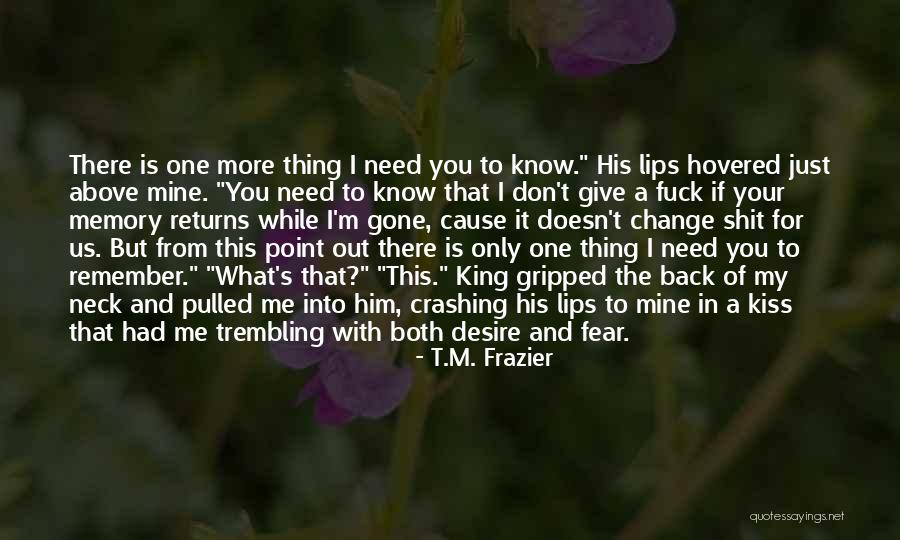 Don T Fear Change Quotes By T.M. Frazier Don T Fear Change Quotes By T.M. Frazier