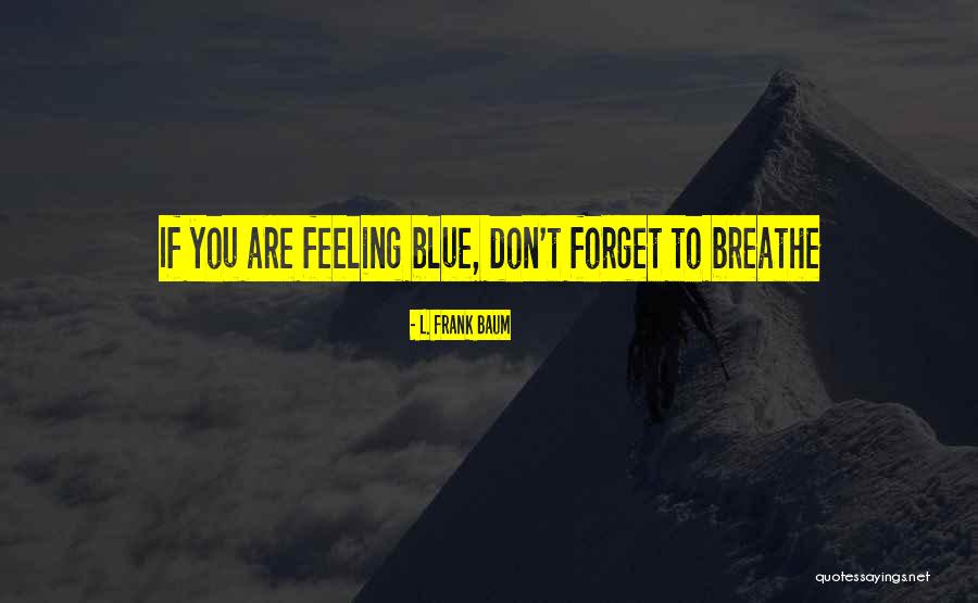 Don T Forget To Breathe Quotes By L. Frank Baum