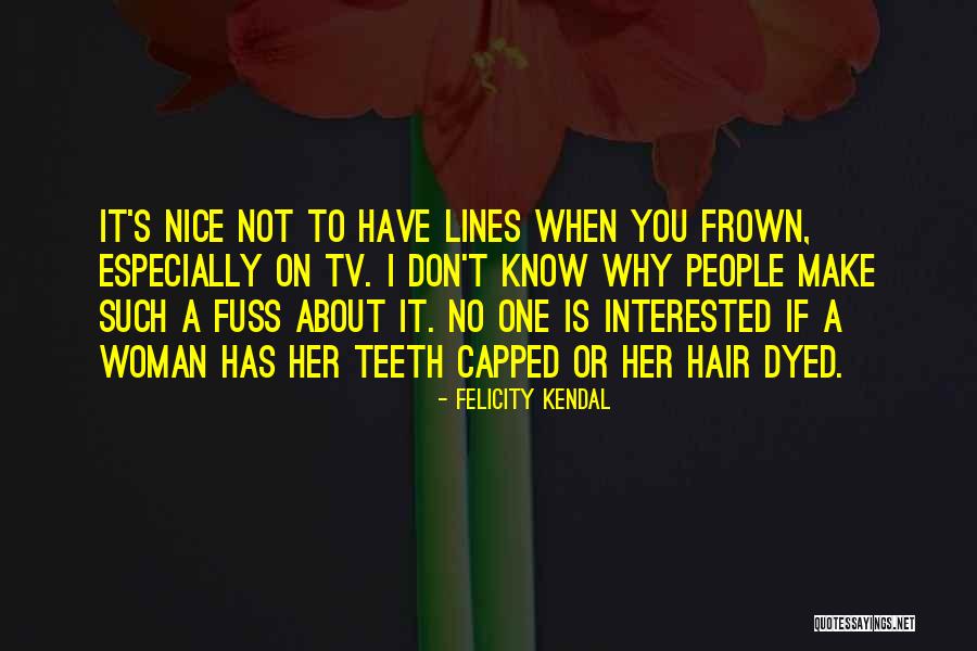 Don T Frown Quotes By Felicity Kendal Don T Frown Quotes By Felicity Kendal
