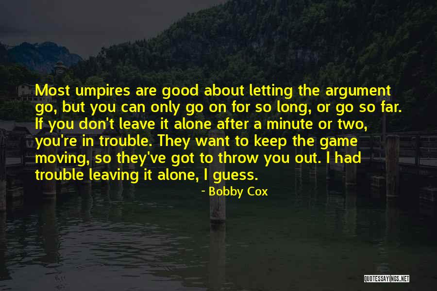 Don T Go Out Alone Quotes By Bobby Cox Don T Go Out Alone Quotes By Bobby Cox