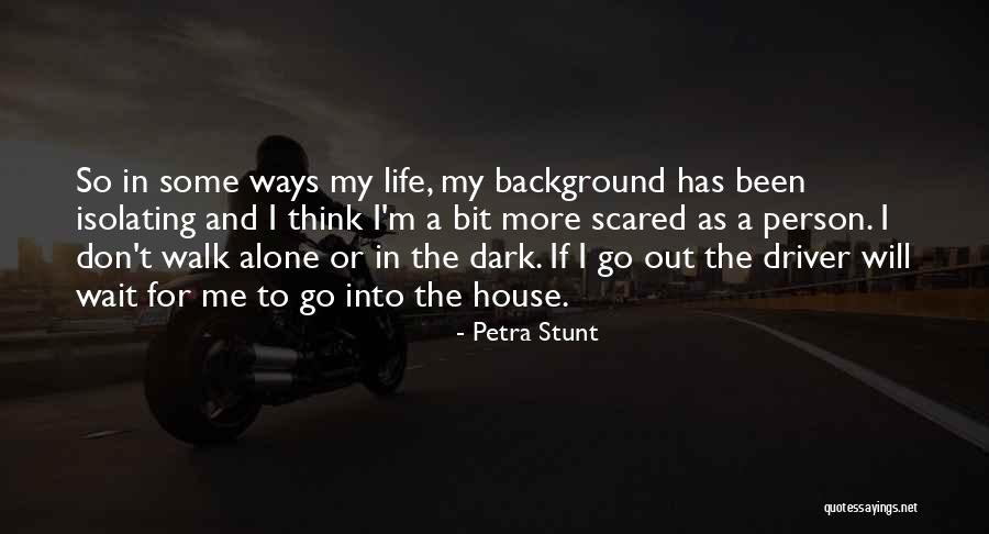 Don T Go Out Alone Quotes By Petra Stunt Don T Go Out Alone Quotes By Petra Stunt