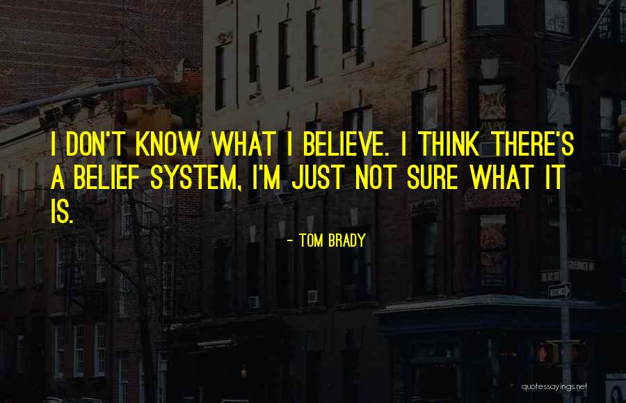 Don T Just Believe Quotes By Tom Brady Don T Just Believe Quotes By Tom Brady