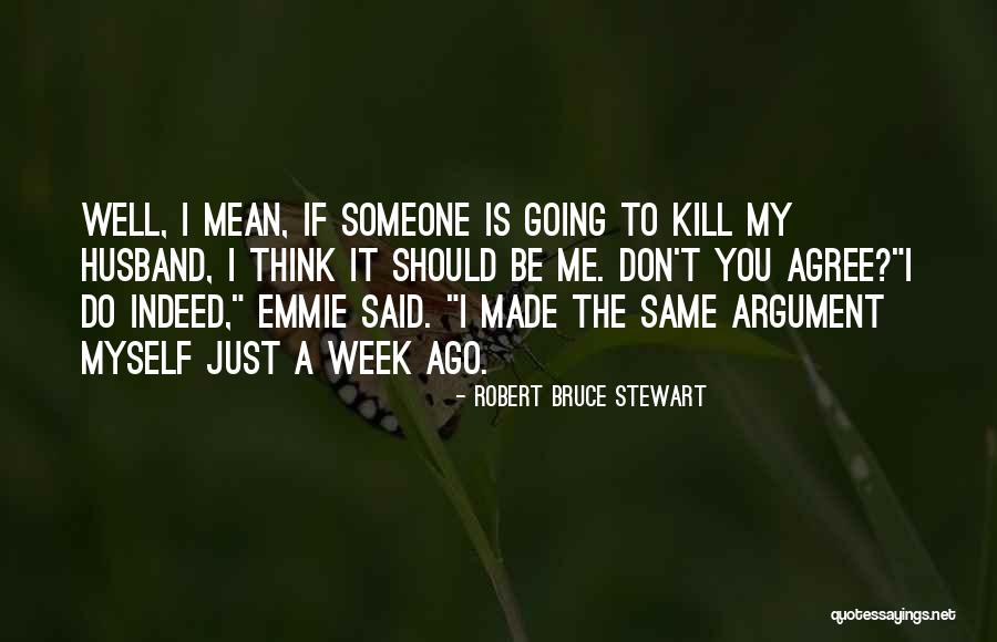 Don T Kill Your Husband Quotes By Robert Bruce Stewart Don T Kill Your Husband Quotes By Robert Bruce Stewart