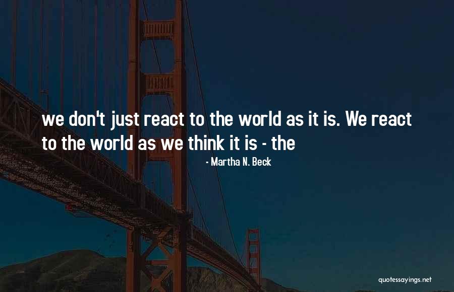Don T React Quotes By Martha N. Beck Don T React Quotes By Martha N. Beck