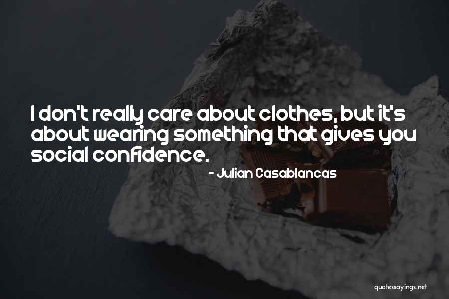 Don T Really Care Quotes By Julian Casablancas Don T Really Care Quotes By Julian Casablancas