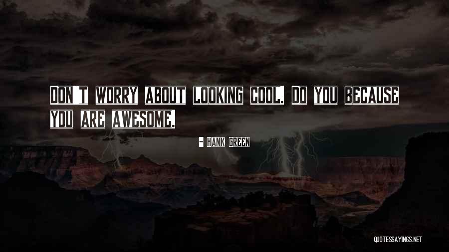 Don T Worry Quotes By Hank Green Don T Worry Quotes By Hank Green