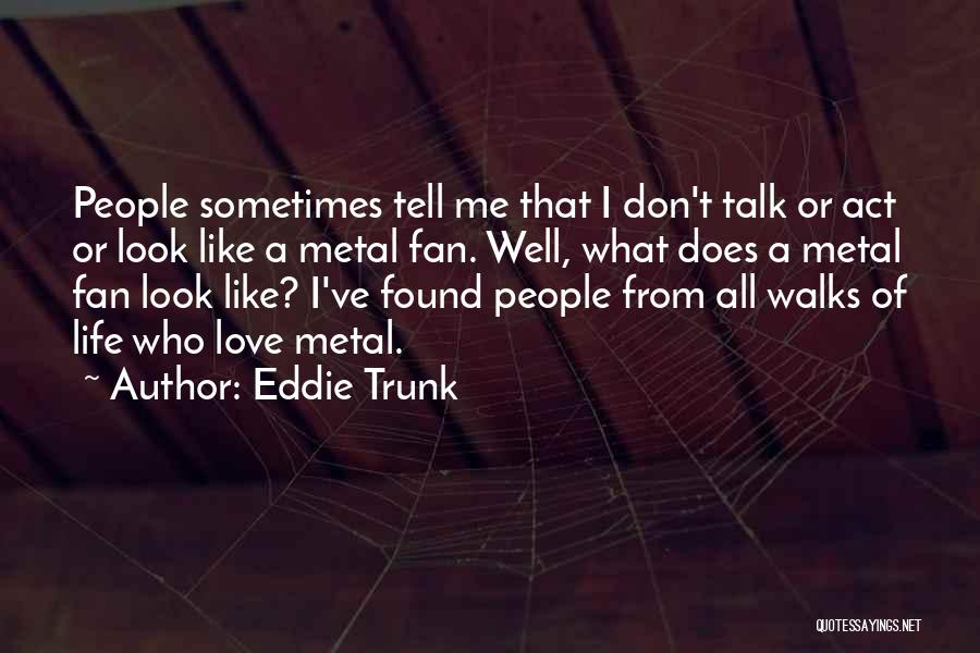 Don Talk Just Act Quotes By Eddie Trunk
