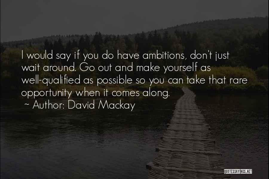 Don Wait For Opportunity Quotes By David Mackay