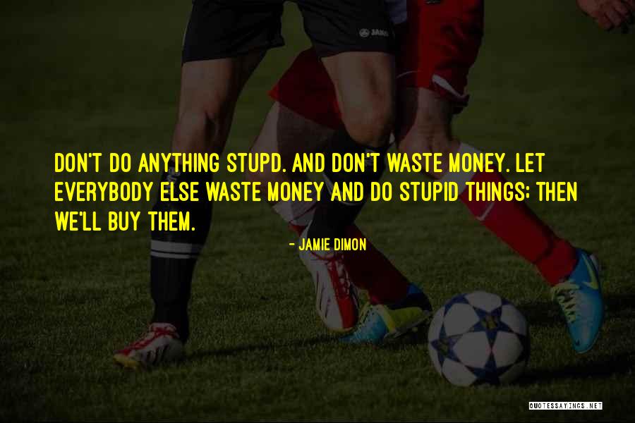 Don Waste Your Money Quotes By Jamie Dimon Don Waste Your Money Quotes By Jamie Dimon