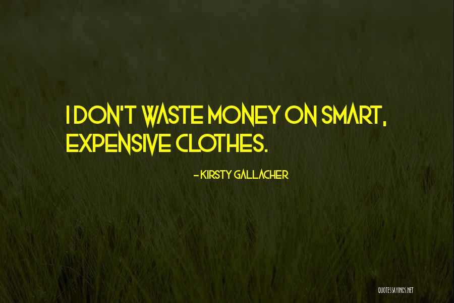 Don Waste Your Money Quotes By Kirsty Gallacher Don Waste Your Money Quotes By Kirsty Gallacher