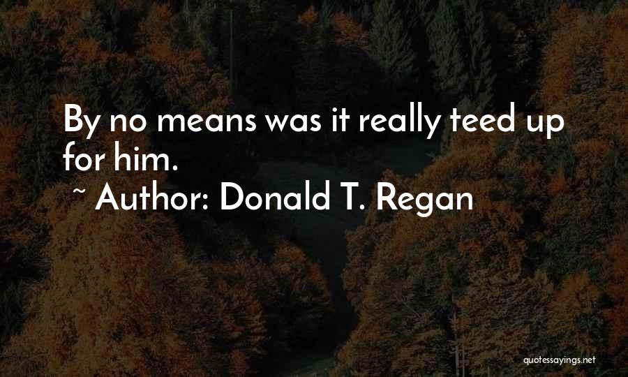 Donald T. Regan Quotes 2168956