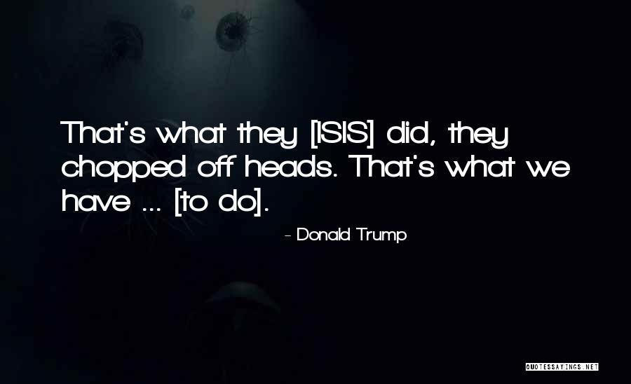 Donald Trump Isis Quotes By Donald Trump Donald Trump Isis Quotes By Donald Trump