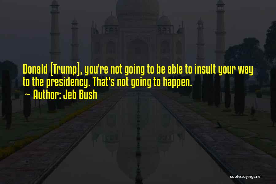 Donald Trump Presidency Quotes By Jeb Bush