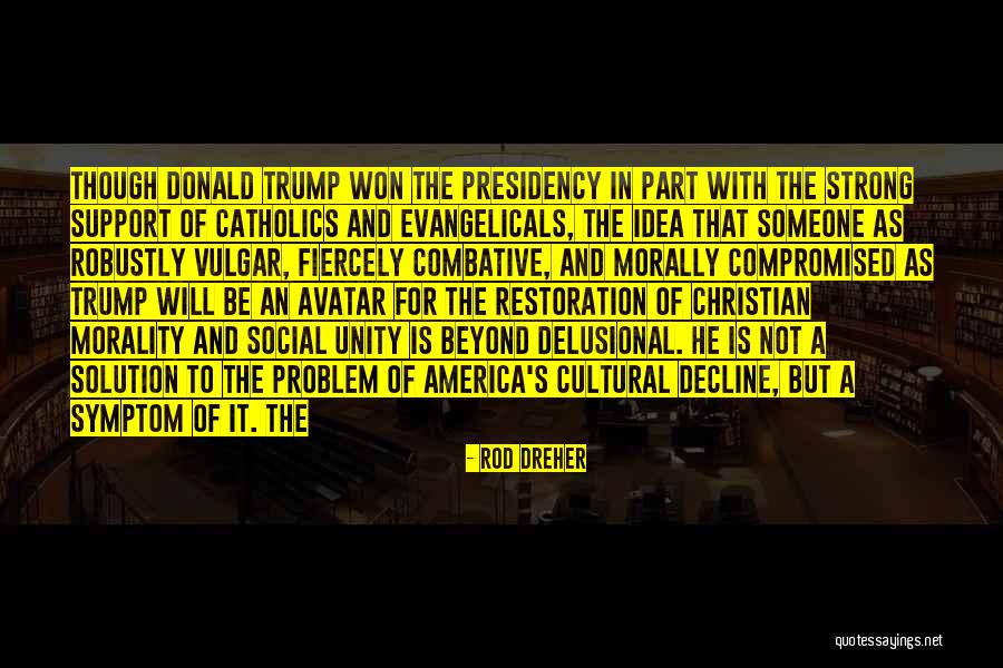 Donald Trump Presidency Quotes By Rod Dreher Donald Trump Presidency Quotes By Rod Dreher