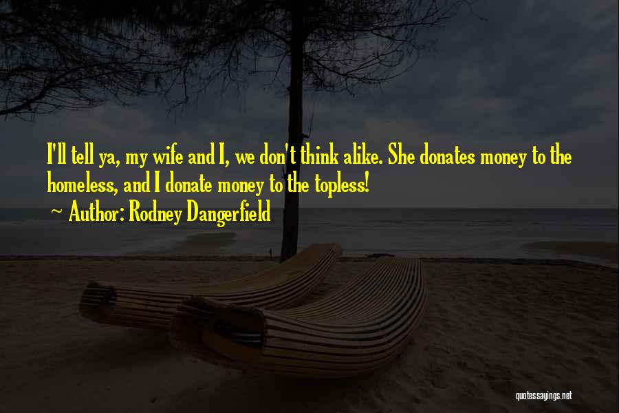 Donate Money Quotes By Rodney Dangerfield