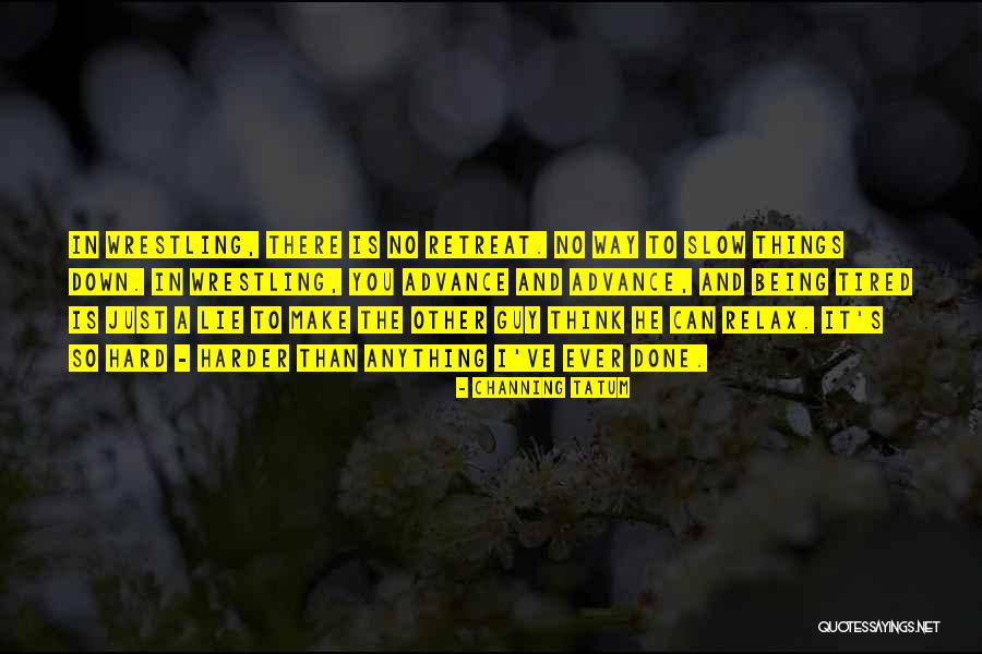 Done And Tired Quotes By Channing Tatum Done And Tired Quotes By Channing Tatum