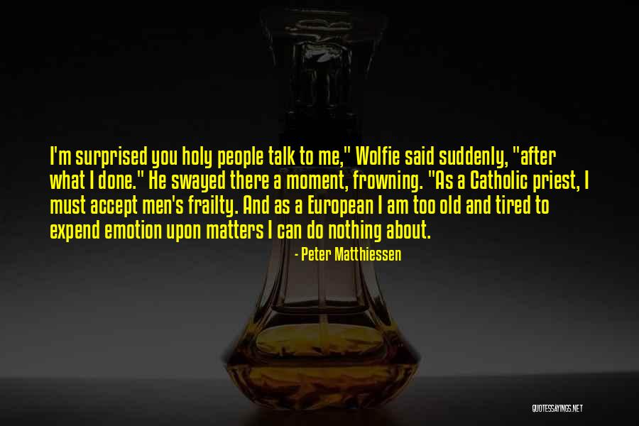 Done And Tired Quotes By Peter Matthiessen Done And Tired Quotes By Peter Matthiessen