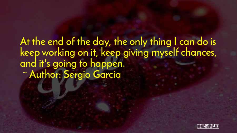 Done Giving Chances Quotes By Sergio Garcia