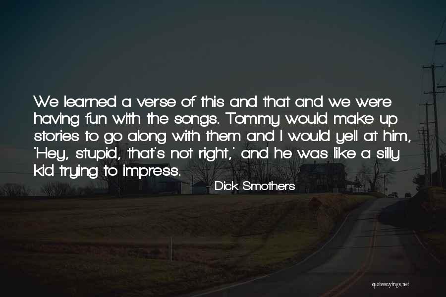 Done Trying To Impress You Quotes By Dick Smothers