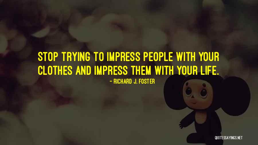 Done Trying To Impress You Quotes By Richard J. Foster