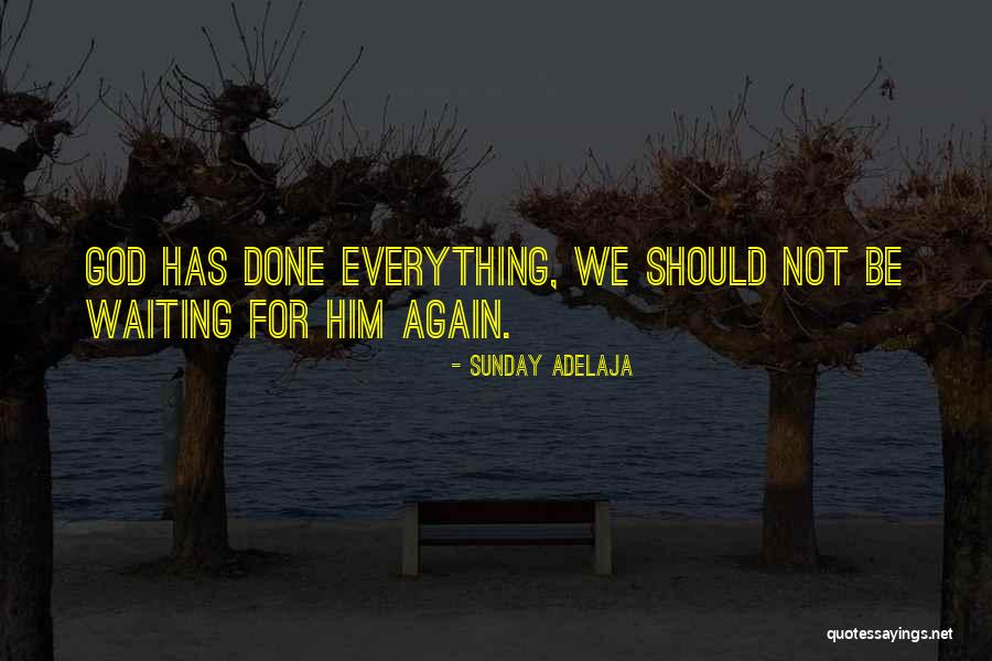 Done Waiting For Him Quotes By Sunday Adelaja Done Waiting For Him Quotes By Sunday Adelaja