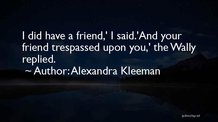 Done With Your Friendship Quotes By Alexandra Kleeman