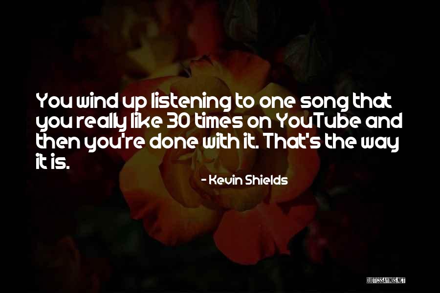 Done Youtube Quotes By Kevin Shields Done Youtube Quotes By Kevin Shields