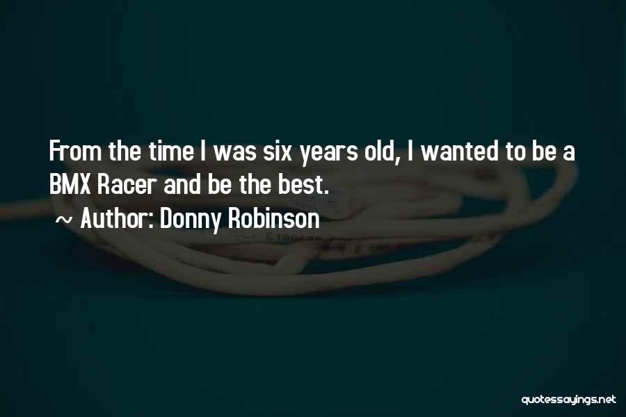 Donny Robinson Bmx Quotes By Donny Robinson