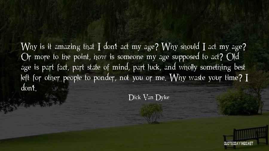 Don't Act Your Age Quotes By Dick Van Dyke