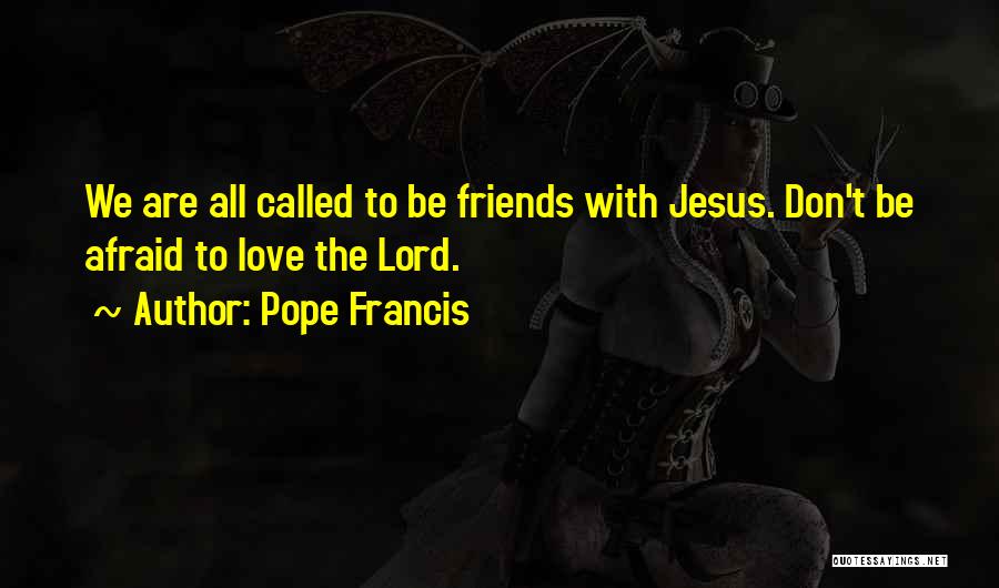 Don't Afraid To Love Quotes By Pope Francis
