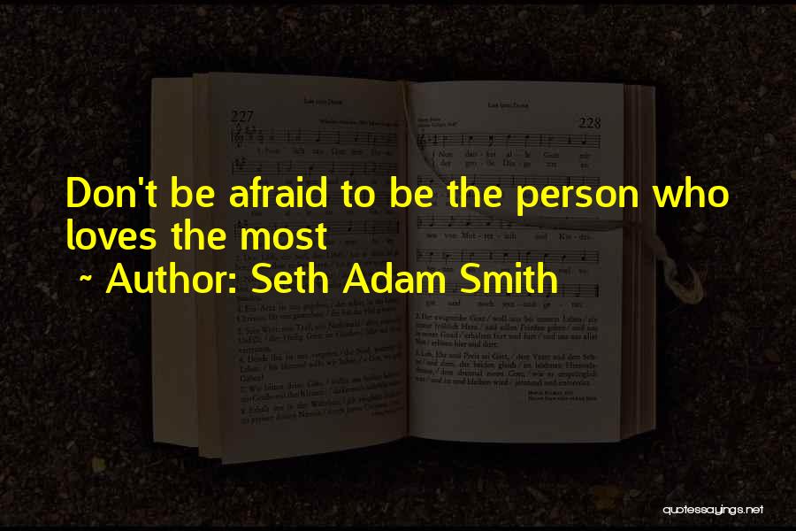 Don't Afraid To Love Quotes By Seth Adam Smith