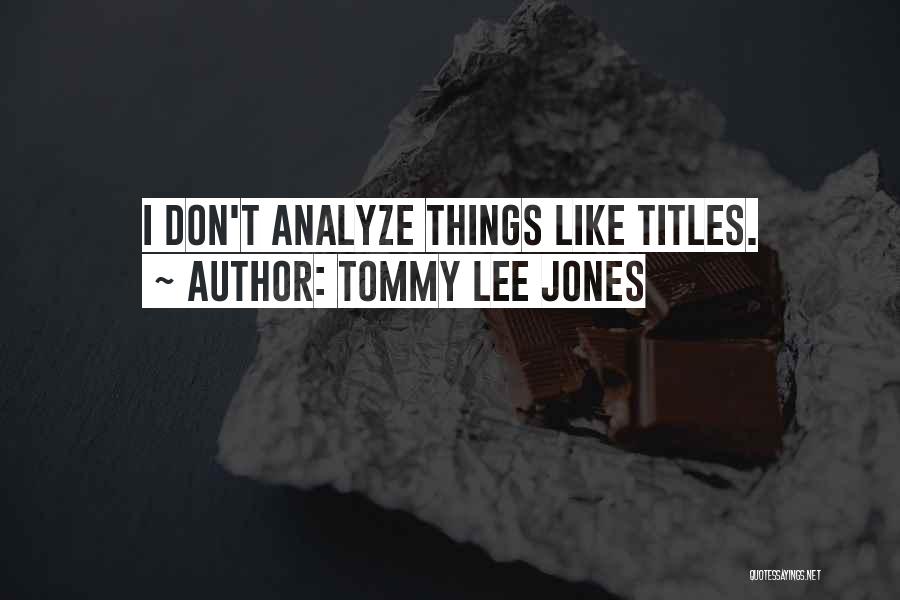 Don't Analyze Me Quotes By Tommy Lee Jones