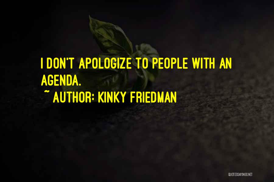 Don't Apologize For Who You Are Quotes By Kinky Friedman