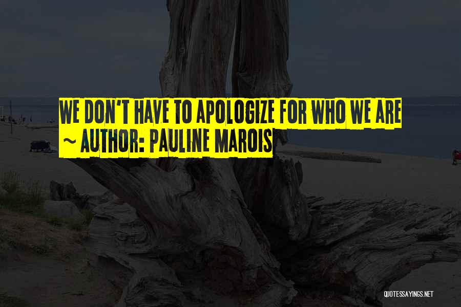 Don't Apologize For Who You Are Quotes By Pauline Marois