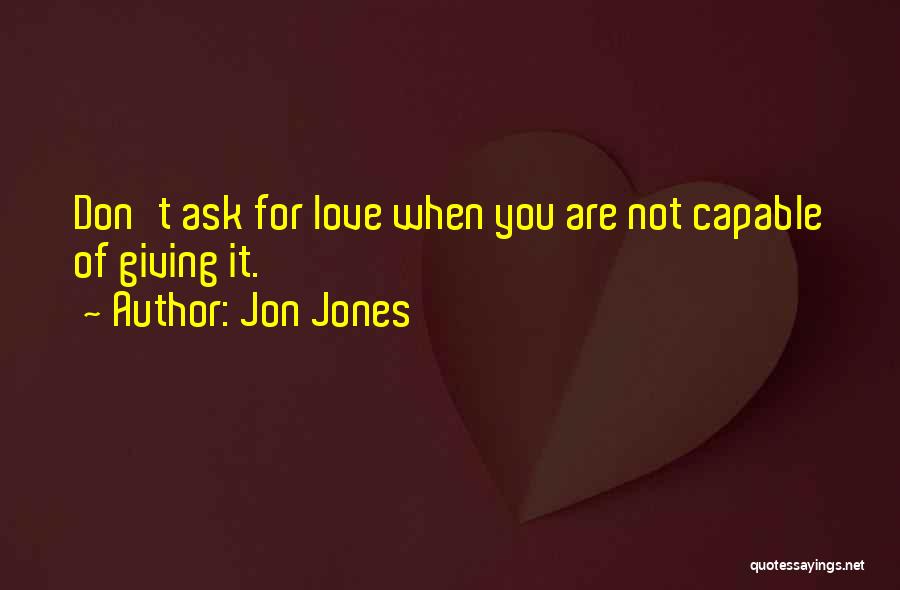 Don't Ask For Love Quotes By Jon Jones