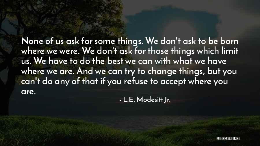 Don't Ask For Things Quotes By L.E. Modesitt Jr. Don't Ask For Things Quotes By L.E. Modesitt Jr.