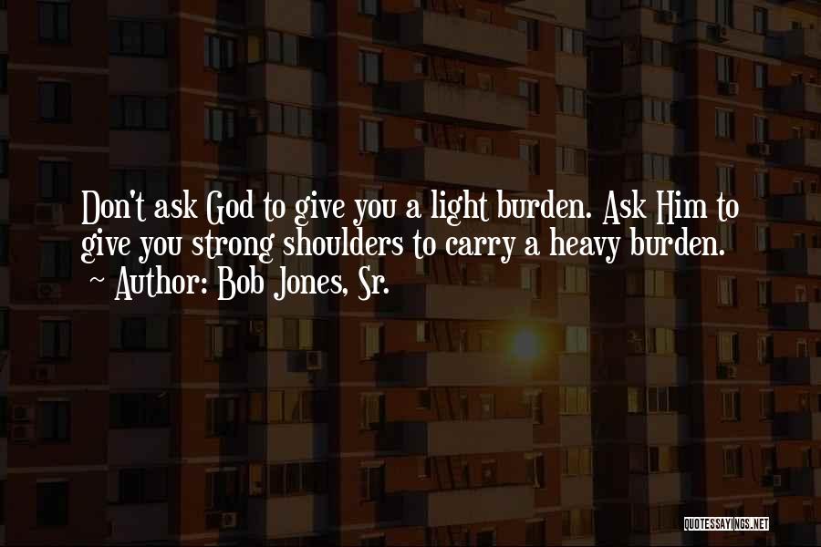 Don't Ask God Quotes By Bob Jones, Sr.